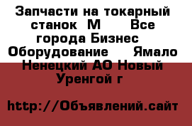 Запчасти на токарный станок 1М63. - Все города Бизнес » Оборудование   . Ямало-Ненецкий АО,Новый Уренгой г.